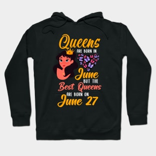 Lovely Gift For Girl - Queens Are Born In June But The Best Queens Are Born On June 27 Hoodie